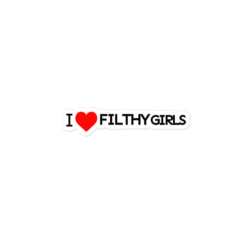 I LOVE FILTHY GIRLS STICKERS!!!
